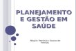 PLANEJAMENTO E GESTÃO EM SAÚDE Nágila Verônica Sousa de Freitas