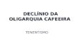 DECLÍNIO DA OLIGARQUIA CAFEEIRA DECLÍNIO DA OLIGARQUIA CAFEEIRA TENENTISMO