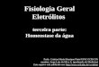 Fisiologia Geral Eletrólitos terceira parte: Homeostase da água Profa. Cristina Maria Henrique Pinto/UFSC/CCB/CFS monitor: Jorge Luiz da Silva Jr. (graduando