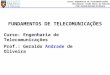 Curso: Engenharia de Telecomunicações Disciplina: Visão Geral de Telecom Prof.: Geraldo Andrade de Oliveira FUNDAMENTOS DE TELECOMUNICAÇÕES Curso: Engenharia