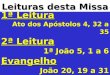 Leituras desta Missa 1ª Leitura Ato dos Apóstolos 4, 32 a 35 2ª Leitura 1ª João 5, 1 a 6 Evangelho João 20, 19 a 31