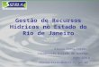 Gestão de Recursos Hídricos no Estado do Rio de Janeiro Eloisa Elena Torres Coordenação Divisão de Outorga DGRH-SERLA eloisa.torres@serla.rj.gov.br
