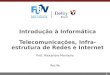 1 Introdução à Informática Telecomunicações, Infra-estrutura de Redes e Internet Prof. Alexandre Monteiro Recife