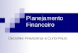 Planejamento Financeiro Decisões Financeiras a Curto Prazo