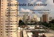 Sociedade Societária -Isolamento/ Impessoalidade/ Complexa Divisão do Trabalho/ Burocracia; -A lógica que a estrutura, a da mercadoria, permeia todas as