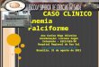 CASO CLÍNICO Anemia Falciforme Ana Corina Rêgo Oliveira Coordenação: Luciana Sugai Internato – ESCS/SES/DF Hospital Regional da Asa Sul 