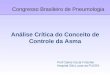 Análise Crítica do Conceito de Controle da Asma Congresso Brasileiro de Pneumologia Prof Carlos Cezar Fritscher Hospital São Lucas da PUCRS