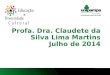 1 Profa. Dra. Claudete da Silva Lima Martins Julho de 2014
