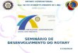 SEMINÁRIO DE DESENVOLVIMENTO DO ROTARY ROTARY INTERNATIONAL Gov. SILVIO ROBERTO RIBEIRO DE LIMA D4480 2010/201117/10/2010