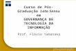 Curso de Pós-Graduação Lato Sensu em GOVERNANÇA DE TECNOLOGIA DA INFORMAÇÃO Prof. Flávio Yamanaka