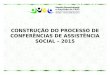 CONSTRUÇÃO DO PROCESSO DE CONFERÊNCIAS DE ASSISTÊNCIA SOCIAL – 2015