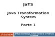 Diêgo Santiago, Leila Soriano e Patrícia Lustosa 27/03/2008 JaTS Java Transformation System Parte 1