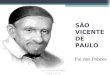 SÃO VICENTE DE PAULO Pai dos Pobres. CONTEXTO HISTÓRICO As correntes de estudos na França do século XVII Renovação da teologia de Jesus Cristo no Pobre