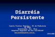 Diarréia Persistente Camila Freitas Pereira - R1 de Pediatria do HRAS Orientação: Dra. Elza Hospital Regional da Asa Sul/SES/DF 