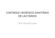 CONTROLE HIGIÊNICO SANITÁRIO DE LACTÁRIOS Prof. Ricardo Laino
