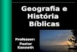 Geografia e História Bíblicas Professor: Pastor Kenneth