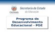 Programa de Desenvolvimento Educacional - PDE. Secretário de Estado da Educação Flávio Arns Superintendente da Educação Meroujy Giacomassi Cavet Diretora