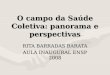 O campo da Saúde Coletiva: panorama e perspectivas RITA BARRADAS BARATA AULA INAUGURAL ENSP 2008