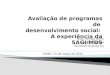 Avaliação de programas de desenvolvimento social: A experiência da SAGI/MDS Profa. Renata Bichir EACH/USP e CEM (renatabichir@usp.br) UFABC, 25 de março