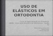 Elásticos  Os elásticos são utilizados na Ortodontia desde o início do século XX, pela capacidade de retornar à dimensão original após sofrer deformação