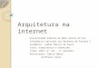 Arquitetura na internet Universidade Federal de Mato Grosso do Sul Informática Aplicada aos Desenhos de Projeto I Acadêmico: Jadher Marcos de Souza Curso: