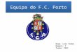 Equipa do F.C. Porto Nome: Luís Pedro Numero: 7 Turma: IOSI