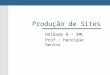 Produção de Sites Unidade 9 – XML Prof.: Henrique Santos