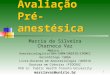 1 Avaliação Pré-anestésica Marcia da Silveira Charneca Vaz Médica – Anestesiologista/SBA/CNRM/UNIRIO/IPGMCC Gerontóloga /SBGG Livre-Docente em Anestesiologia