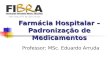 Farmácia Hospitalar – Padronização de Medicamentos Professor: MSc. Eduardo Arruda