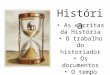 História As escritas da História O trabalho do historiador Os documentos O tempo