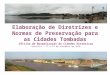 Elaboração de Diretrizes e Normas de Preservação para as Cidades Tombadas Oficina de Normatização de Cidades Históricas Brasília – 17 a 19 de novembro