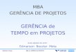 1 MBA GERÊNCIA DE PROJETOS GERÊNCIA de TEMPO em PROJETOS Aula aptada do prof.: Edmarson Bacelar Mota Gerência de Tempo MBA em GERÊNCIA de PROJETOS