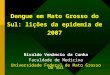 Dengue em Mato Grosso do Sul: lições da epidemia de 2007 Rivaldo Venâncio da Cunha Faculdade de Medicina Universidade Federal de Mato Grosso do Sul