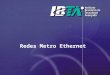 Redes Metro Ethernet. Redes Metro-ethernet Basicamente: –O conceito denominado “Metro-ethernet” é a aplicação da tecnologia Ethernet para o fornecimento