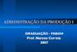 ADMINISTRAÇÃO DA PRODUÇÃO I GRADUAÇÃO - FABAVI Prof. Marcos Correia 2007