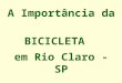 A Importância da BICICLETA em Rio Claro - SP. RIO CLARO FUNDAÇÃO Fundada em 10 de junho de 1827. Freguesia em 09 de dezembro de 1830. Vila em 07 de março