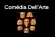 Comédia Dell’Arte. Características Desenvolveu-se na Itália no séc. XVI; Contribuiu para o Teatro Moderno; Baseado na improvisação e no uso das máscaras