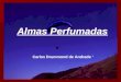 Almas Perfumadas Almas Perfumadas Carlos Drummond de Andrade ‘