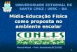 1 Mídia-Educação Física como proposta no ambiente escolar UNIVERSIDADE ESTADUAL DE SANTA CRUZ / UESC – BA Marcia Morel - Prof. Assistente/DCS/UESC