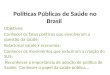 Políticas Públicas de Saúde no Brasil Objetivos: Conhecer os fatos políticos que envolveram a questão da saúde; Relacionar saúde x economia; Conhecer os