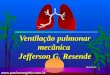 Ventilação pulmonar mecânica Jefferson G. Resende HRA/SES/DF 