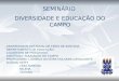 SEMINÁRIO DIVERSIDADE E EDUCAÇÃO DO CAMPO UNIVERSIDADE ESTADUAL DE FEIRA DE SANTANA DEPARTAMENTO DE EDUCAÇÃO COLEGIADO DE PEDAGOGIA DISCIPLINA: EDUCAÇÃO
