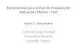 Parte 3 - Resultados Carlos Eduardo Pontual Fernanda d’Amorim Leopoldo Teixeira Ferramentas para Linhas de Produtos de Aplicações Móveis - FLIP
