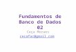 Fundamentos de Banco de Dados 02 Ceça Moraes cecafac@gmail.com