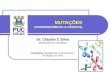 MUTAÇÕES (CROMOSSÔMICAS & GÊNICAS) Dr. Cláudio C Silva Mestrado em Genética Disciplina: Mutagênese e Mecanismos de Reparo de DNA