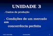 Unid 3 - Carlos Arriaga Economia política 1 UNIDADE 3. Custos de produção. Condições de um mercado em concorrência perfeita concorrência perfeita