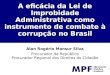 A eficácia da Lei de Improbidade Administrativa como instrumento de combate à corrupção no Brasil Alan Rogério Mansur Silva Procurador da República Procurador