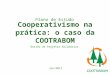 Cooperativismo na prática: o caso da COOTRABOM Plano de Estudo Gestão de Projetos Solidários Jan/2011