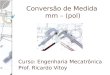 Conversão de Medida mm – (pol) Curso: Engenharia Mecatrônica Prof. Ricardo Vitoy