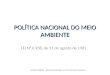 POLÍTICA NACIONAL DO MEIO AMBIENTE LEI N° 6.938, de 31 de agosto de 1981 LUCIANE FERREIRA - Bióloga e Especialista em Gerenciamento Ambiental